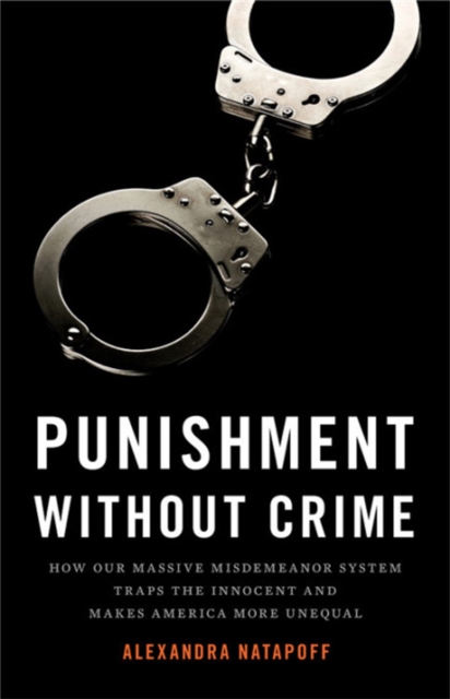 Punishment Without Crime : How Our Massive Misdemeanor System Traps the Innocent and Makes America More Unequal, Hardback Book