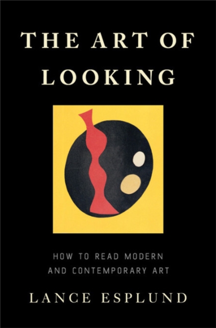 The Art of Looking : How to Read Modern and Contemporary Art, Hardback Book