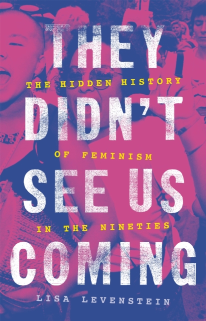 They Didn't See Us Coming : The Hidden History of Feminism in the Nineties, Hardback Book