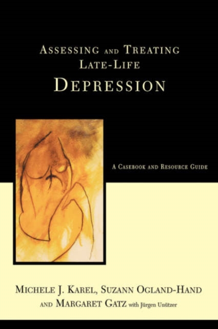 Assessing And Treating Late-life Depression: A Casebook And Resource Guide, Hardback Book