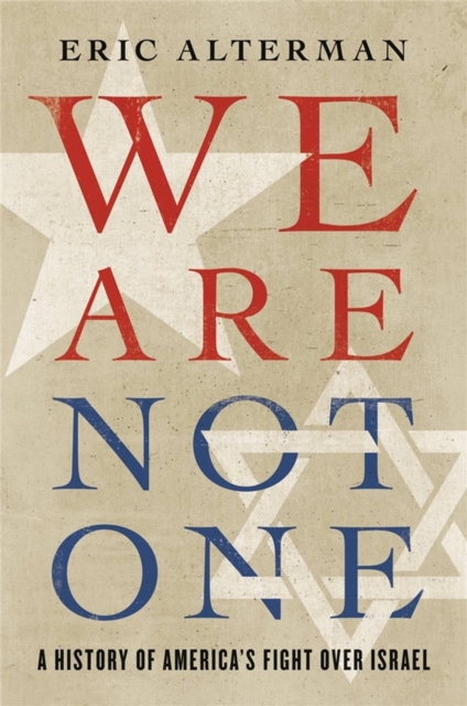 We Are Not One : A History of America’s Fight Over Israel, Hardback Book
