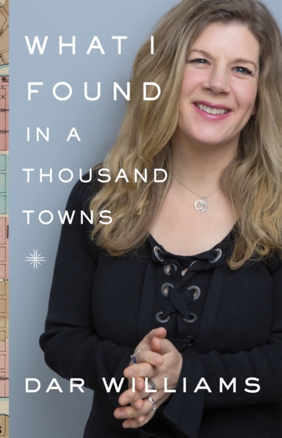What I Found in a Thousand Towns : A Traveling Musician's Guide to Rebuilding America's Communities-One Coffee Shop, Dog Run, and Open-Mike Night at a Time, Hardback Book