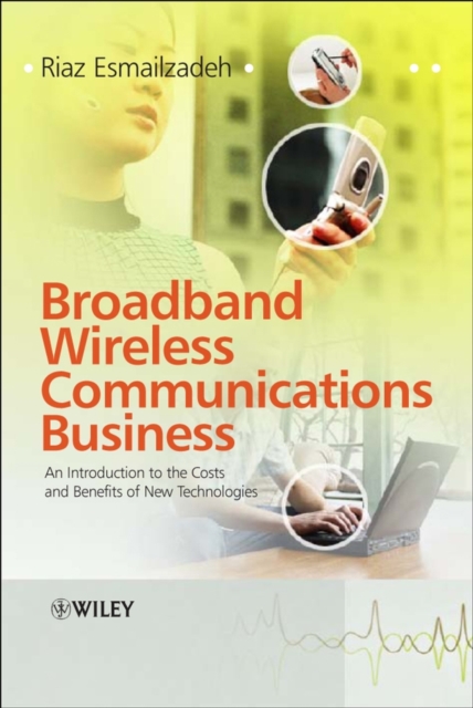 Broadband Wireless Communications Business : An Introduction to the Costs and Benefits of New Technologies, Hardback Book