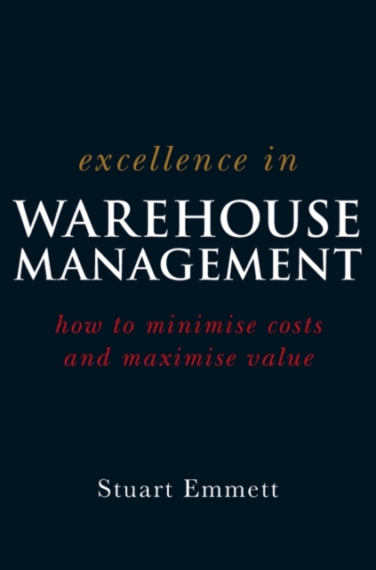 Excellence in Warehouse Management : How to Minimise Costs and Maximise Value, Paperback / softback Book