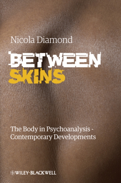Between Skins : The Body in Psychoanalysis - Contemporary Developments, Hardback Book