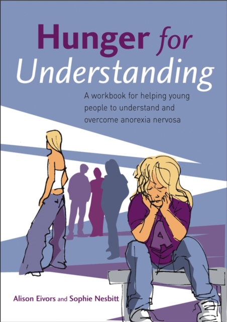 Hunger for Understanding : A Workbook for helping young people to understand and overcome anorexia nervosa, Paperback / softback Book