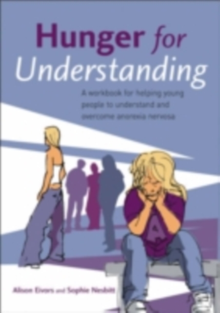 Hunger for Understanding : A Workbook for helping young people to understand and overcome anorexia nervosa, PDF eBook