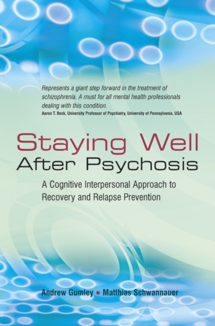 Staying Well After Psychosis : A Cognitive Interpersonal Approach to Recovery and Relapse Prevention, Hardback Book