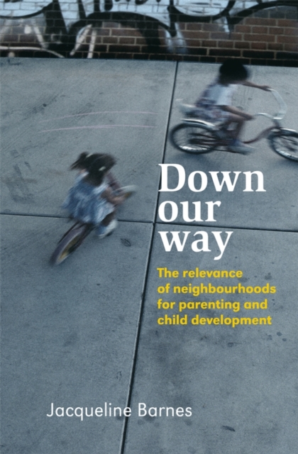 Down Our Way : The Relevance of Neighbourhoods for Parenting and Child Development, Hardback Book
