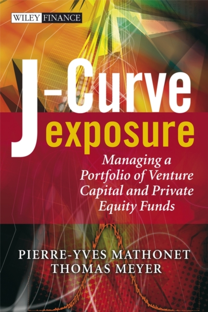J-Curve Exposure : Managing a Portfolio of Venture Capital and Private Equity Funds, Hardback Book