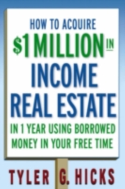 How to Acquire $1-million in Income Real Estate in One Year Using Borrowed Money in Your Free Time, PDF eBook
