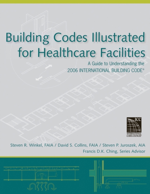 Building Codes Illustrated for Healthcare Facilities : A Guide to Understanding the 2006 International Building Code, Paperback / softback Book