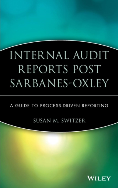 Internal Audit Reports Post Sarbanes-Oxley : A Guide to Process-Driven Reporting, Hardback Book