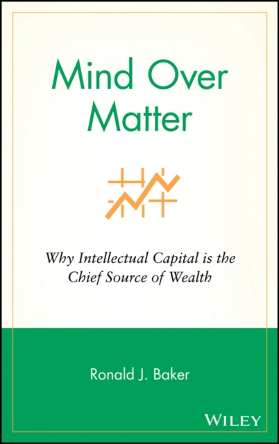 Mind Over Matter : Why Intellectual Capital is the Chief Source of Wealth, Hardback Book