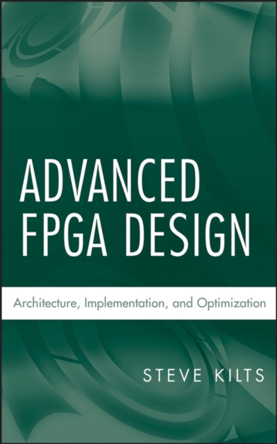Advanced FPGA Design : Architecture, Implementation, and Optimization, Hardback Book