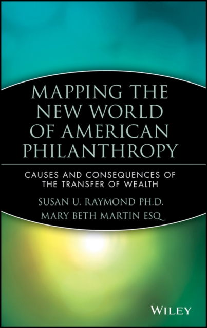 Mapping the New World of American Philanthropy : Causes and Consequences of the Transfer of Wealth, Hardback Book