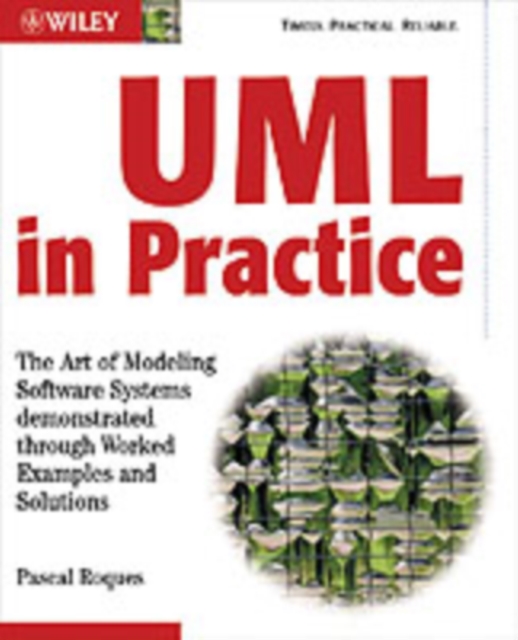 UML in Practice : The Art of Modeling Software Systems Demonstrated through Worked Examples and Solutions, PDF eBook