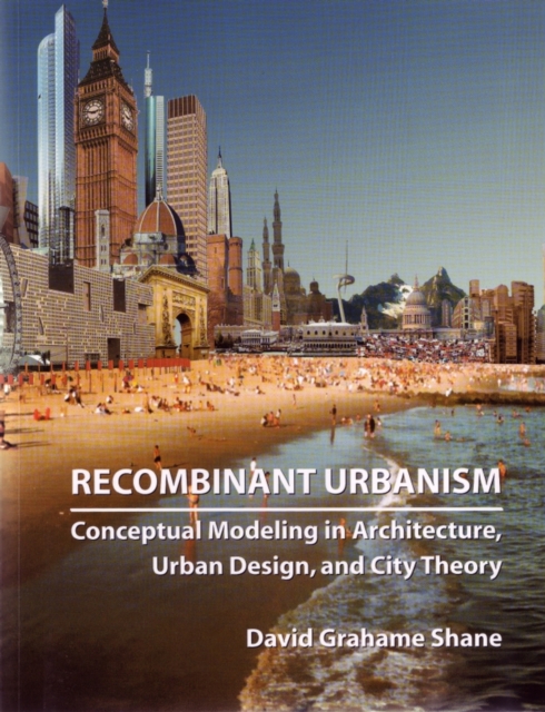 Recombinant Urbanism : Conceptual Modeling in Architecture, Urban Design and City Theory, Paperback / softback Book