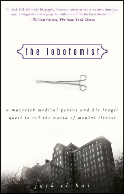 The Lobotomist : A Maverick Medical Genius and His Tragic Quest to Rid the World of Mental Illness, Paperback / softback Book