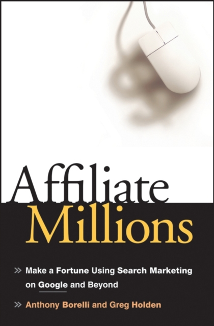 Affiliate Millions : Make a Fortune using Search Marketing on Google and Beyond, Hardback Book