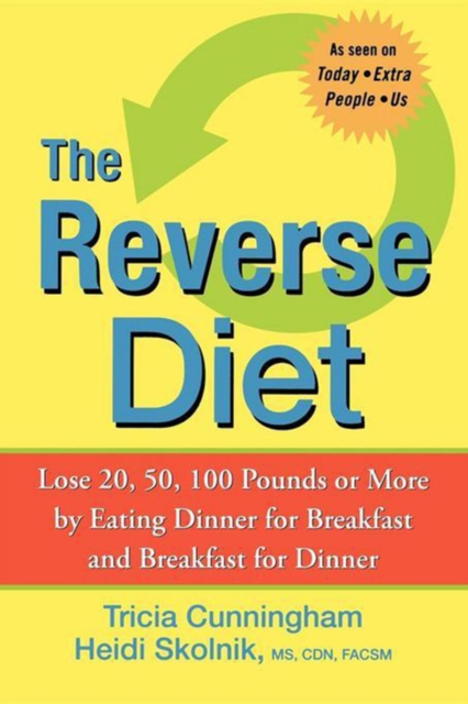 The Reverse Diet : Lose 20, 50, 100 Pounds or More by Eating Dinner for Breakfast and Breakfast for Dinner, PDF eBook