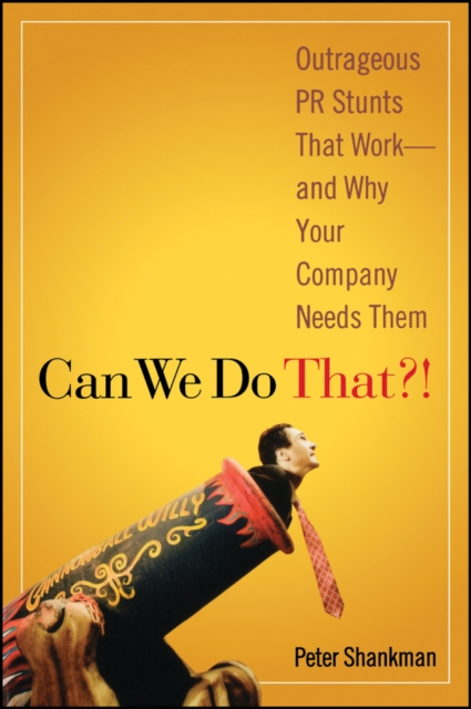 Can We Do That?! : Outrageous PR Stunts That Work -- And Why Your Company Needs Them, PDF eBook