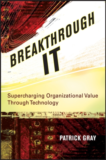 Breakthrough IT : Supercharging Organizational Value Through Technology, Hardback Book