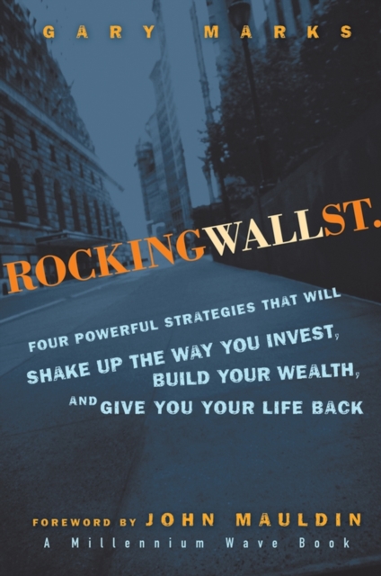 Rocking Wall Street : Four Powerful Strategies That will Shake Up the Way You Invest, Build Your Wealth And Give You Your Life Back, Hardback Book
