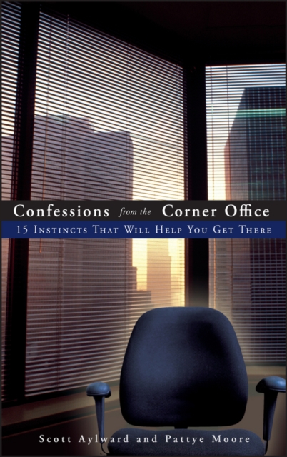 Confessions from the Corner Office : 15 Instincts That Will Help You Get There, Hardback Book