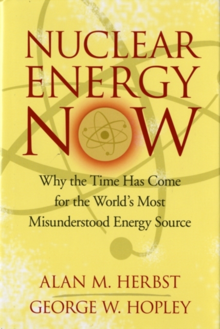 Nuclear Energy Now : Why the Time Has Come for the World's Most Misunderstood Energy Source, PDF eBook