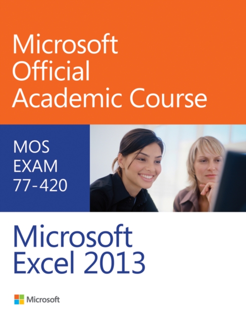 Exam 77-420 Microsoft Excel 2013, Paperback / softback Book