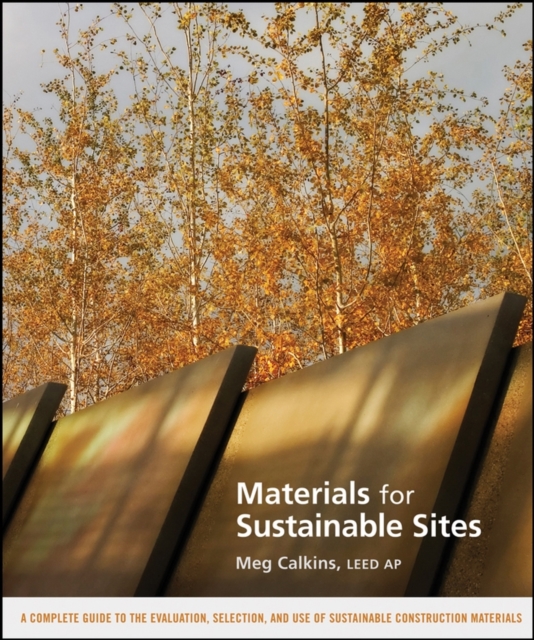 Materials for Sustainable Sites : A Complete Guide to the Evaluation, Selection, and Use of Sustainable Construction Materials, Hardback Book