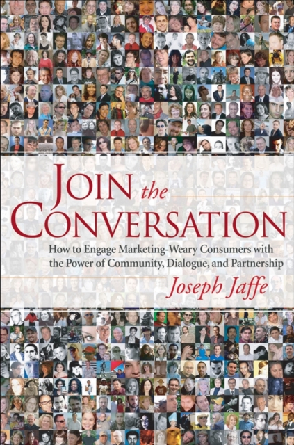 Join the Conversation : How to Engage Marketing-Weary Consumers with the Power of Community, Dialogue, and Partnership, Hardback Book