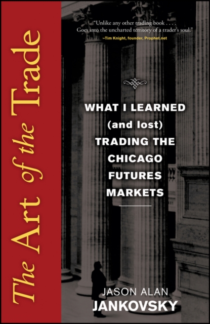 The Art of the Trade : What I Learned (and Lost) Trading the Chicago Futures Markets, Hardback Book