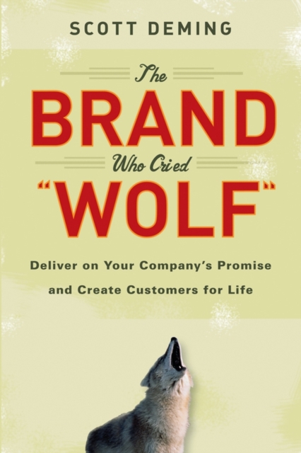 The Brand Who Cried Wolf : Deliver on Your Company's Promise and Create Customers for Life, PDF eBook