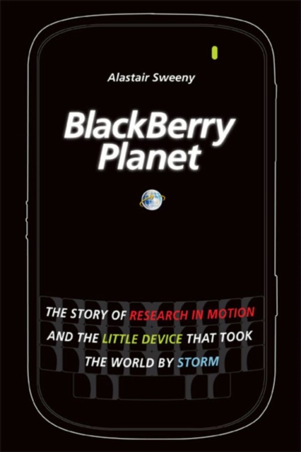 BlackBerry Planet : The Story of Research in Motion and the Little Device that Took the World by Storm, PDF eBook