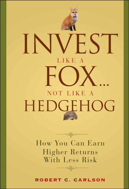 Invest Like a Fox... Not Like a Hedgehog : How You Can Earn Higher Returns With Less Risk, PDF eBook