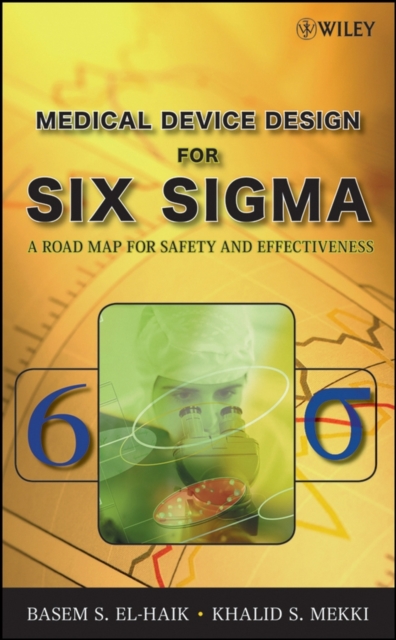 Medical Device Design for Six Sigma : A Road Map for Safety and Effectiveness, Hardback Book
