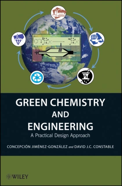 Green Chemistry and Engineering : A Practical Design Approach, Hardback Book