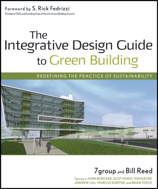 The Integrative Design Guide to Green Building : Redefining the Practice of Sustainability, Hardback Book