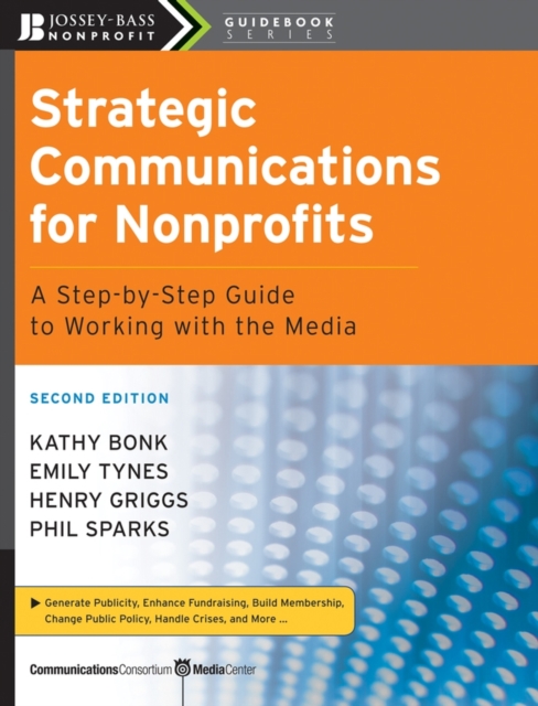 Strategic Communications for Nonprofits : A Step-by-Step Guide to Working with the Media, Paperback / softback Book