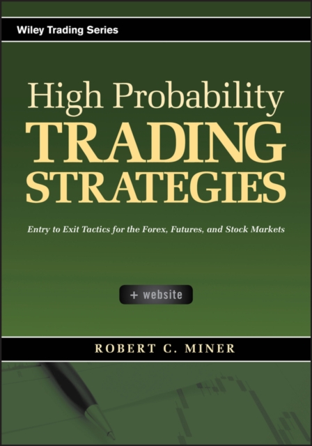 High Probability Trading Strategies : Entry to Exit Tactics for the Forex, Futures, and Stock Markets, Hardback Book