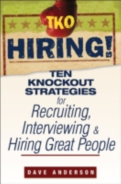 TKO Hiring! : Ten Knockout Strategies for Recruiting, Interviewing, and Hiring Great People, PDF eBook