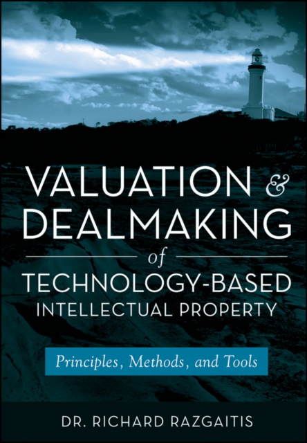 Valuation and Dealmaking of Technology-Based Intellectual Property : Principles, Methods and Tools, Hardback Book