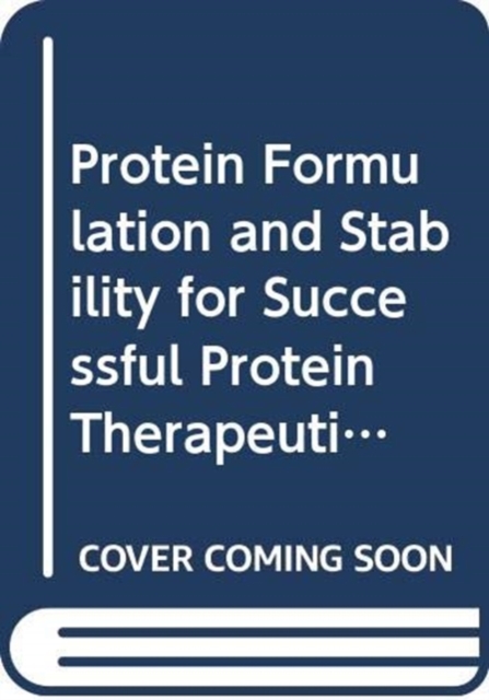 Protein Formulation and Stability for Successful Protein Therapeutics, Hardback Book