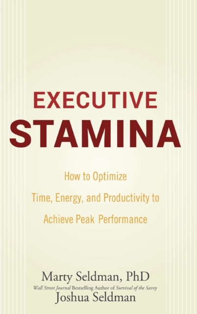 Executive Stamina : How to Optimize Time, Energy, and Productivity to Achieve Peak Performance, Hardback Book