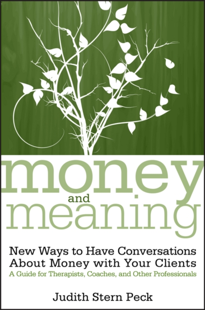 Money and Meaning : New Ways to Have Conversations About Money with Your Clients--A Guide for Therapists, Coaches, and Other Professionals, PDF eBook