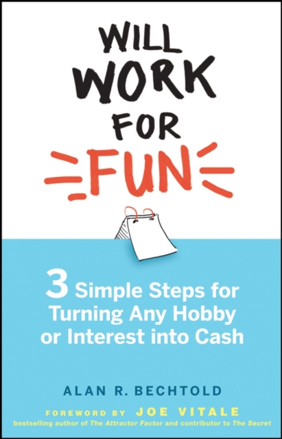 Will Work for Fun : Three Simple Steps for Turning Any Hobby or Interest Into Cash, Hardback Book