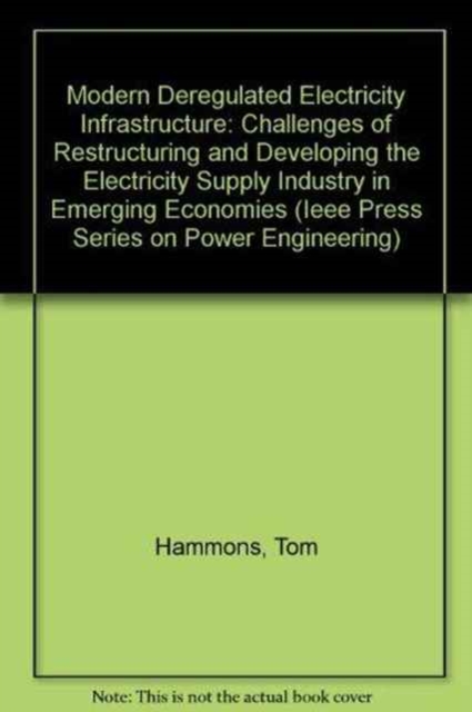 Modern Deregulated Electricity Infrastructure : Challenges of Restructuring and Developing the Electricity Supply Industry in Emerging Economies, Hardback Book
