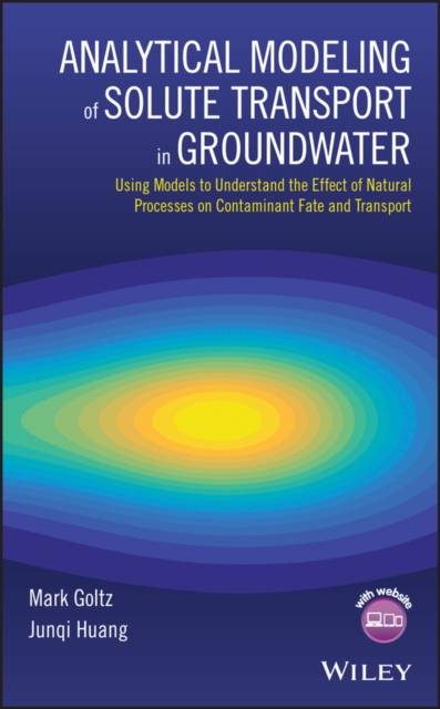 Analytical Modeling of Solute Transport in Groundwater : Using Models to Understand the Effect of Natural Processes on Contaminant Fate and Transport, Hardback Book